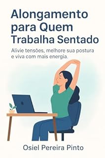 Livro Alongamento para Quem Trabalha Sentado: Alivie tensões, melhore sua postura e viva com mais energia