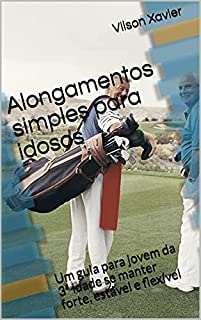 Livro Alongamentos simples para idosos: Um guia para jovem da 3ª idade se manter forte, estável e flexível