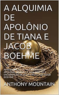 Livro A ALQUIMIA  DE  APOLÔNIO DE TIANA  E  JACOB BOEHME: APRESENTAÇÃO DO NUCTEMERON  DE APOLÔNIO DE TIANA E APOLOGIA DE A ENCARNAÇÃO DE JESUS CRISTO  POR JACOB BOEHME