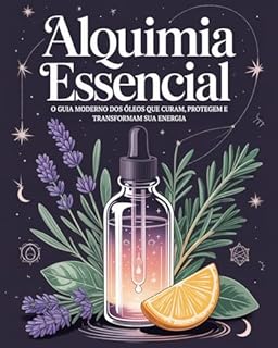 Livro Alquimia Essencial: O guia moderno dos óleos que curam, protegem e transformam sua energia