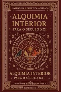Livro Alquimia Interior para o Século XXI : Transformação Consciente na Era da Ansiedade: O Caminho do Opus Magnum para o Ser Contemporâneo (A Sabedoria Hermética Aplicada Livro 2)