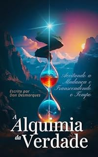 Livro A Alquimia da Verdade: Aceitando a Mudança e Transcendendo o Tempo