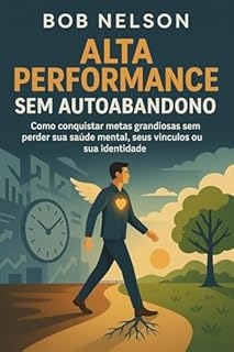 Livro Alta Performance sem Autoabandono: Como conquistar metas grandiosas sem perder sua saúde mental, seus vínculos ou sua identidade