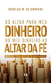 Livro Do altar para meu dinheiro. Do meu dinheiro ao altar da fé (choque de realidade)