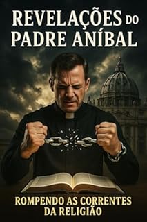 Livro Do Altar à Verdade: As Revelações Bombásticas do Ex-Padre Aníbal Pereira dos Reis: Segredos ocultos, denúncias contra o Vaticano e o encontro libertador com a Palavra de Deus