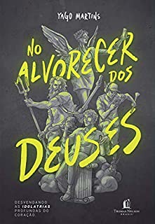 Livro No alvorecer dos Deuses: Desvendando as idolatrias profundas do coração
