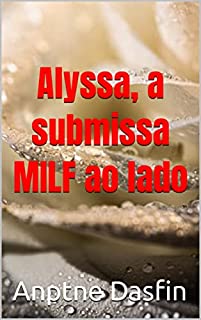 Alyssa, a submissa MILF ao lado