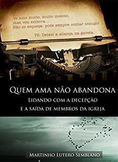 Livro Quem ama não abandona: Lidando com a decepção e a saída de membros da igreja (Liderança Cristã Livro 23)