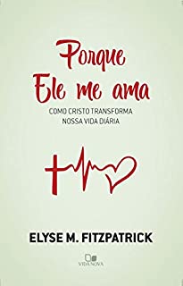 Porque Ele me ama: Como Cristo transforma nossa vida diária