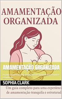 Livro AMAMENTAÇÃO ORGANIZADA: Um guia completo para uma experiência de amamentação tranquila e estruturada