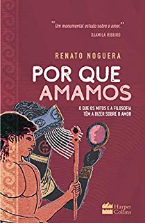 Por que amamos: O que os mitos e a filosofia têm a dizer sobre o amor
