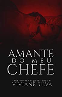 Livro Amante Do Meu Chefe (Série Amores Perigosos Livro 1)