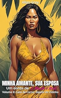 Livro Minha Amante, Sua Esposa - Um Conto Erótico de O Mundo é Meu! : Volume II: Casa de Corno, Espeto do Vizinho