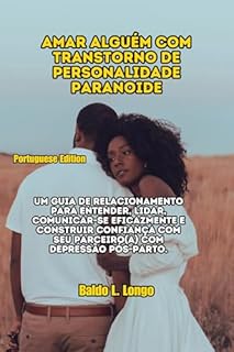 Amar alguém com transtorno de personalidade paranoide: Um guia de relacionamento para entender, lidar, comunicar-se eficazmente e construir confiança com seu parceiro(a) com depressão pós-parto.
