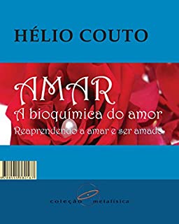 Livro Amar: A bioquímica do amor: Reaprendendo a amar e ser amado
