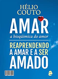 Livro Amar, a Bioquímica do Amor: Reaprendendo a Amar e a ser Amado