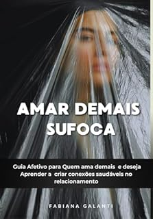 Livro Amar demais sufoca: Guia afetivo para quem ama demais e deseja aprender a criar conexões saudáveis no relacionamento