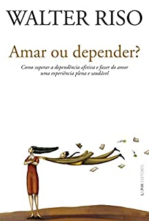 Livro Amar ou depender?: Como superar a dependência afetiva e fazer do amor uma experiência plena e saudável