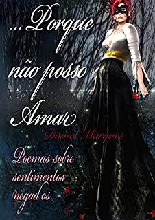 Livro Porque Não Posso Amar: Poemas Sobre Sentimentos Negados