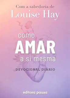 Livro Como amar a si mesma com a sabedoria de Louise Hay: Devocional Diário