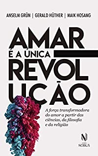 Livro Amar é a única revolução: A força transformadora do amor a partir das ciências, da filosofia e da religião (Nobilis)