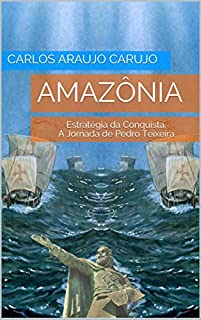 Livro AMAZÔNIA: Estratégia da Conquista. A Jornada de Pedro Teixeira