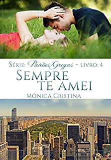 Livro Sempre Te Amei (Paixões Gregas Livro 4)