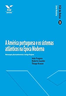 Livro A América portuguesa e os sistemas atlânticos na Época Moderna (FGV de Bolso)