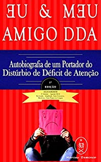 EU & MEU AMIGO DDA — Autobiografia de um Portador do Transtorno do Déficit de Atenção com Hiperatividade (TDAH)