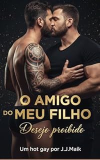 Livro O Amigo do Meu Filho - A tentação que mudou minha vida (Desejo Proibido - Livro 01) - Hot gay - Livro LGBT - Conto erótico gay