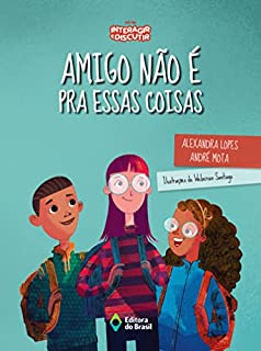 Livro Amigo não é pra essas coisas (Assunto de Família Série Interagir e Discutir)