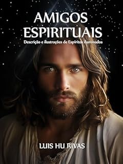 Amigos Espirirituais Descrição e ilustrações de Espíritos iluminados: Mais de 100 imagens (Livros Espíritas(Português))