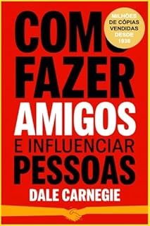 Livro COMO FAZER AMIGOS E INFLUENCIAR PESSOAS: Versão Original