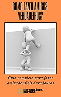 Livro COMO FAZER AMIGOS VERDADEIROS?: Guia completo para fazer amizades fiéis e duradouras