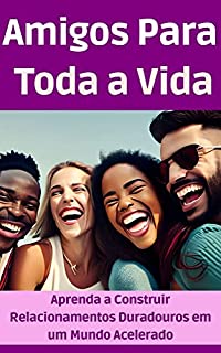 Livro Amigos Para Toda a Vida: Aprenda a Construir Relacionamentos Duradouros em um Mundo Acelerado