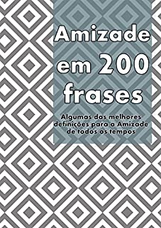 Livro Amizade em 200 Frases: As melhores definições e reflexões sobre a Amizade, coligidas dos mais diversos autores, tempos e literaturas. (Coleção 200 Frases Livro 4)