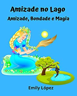 Livro Amizade no lago: Conto de ficção (Contos para crianças em português.): Amizade, Bondade e Magia