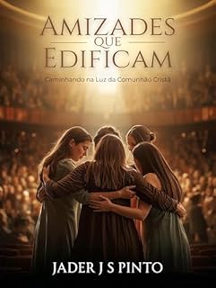 Livro Amizades que Edificam: Caminhando na Luz da Comunhão Cristã