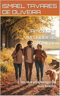 Amizades Verdadeiras x Tóxicas: Um Guia para Navegar nas Suas Relações