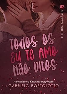 Livro Todos Os Eu Te Amo Não Ditos (Delta Gamma Zeta Livro 2)
