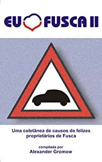 EU AMO FUSCA II: Uma coletânea de causos de felizes proprietários de Fusca.