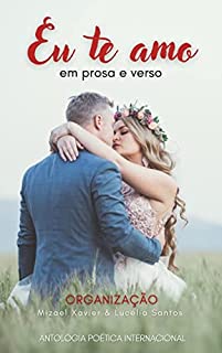 Livro EU TE AMO EM PROSA E VERSO: Antologia Poética Internacional