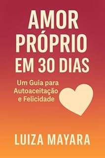 Livro Amor Próprio em 30 Dias: Um Guia para Autoaceitação e Felicidade