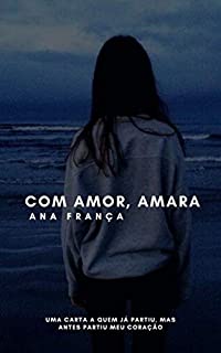 Livro Com amor, Amara: Uma carta a quem já partiu, mas antes partiu o meu coração