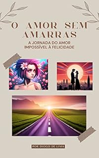 Livro Amor sem Amarras: A Jornada do Amor Impossível à Felicidade