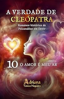 Livro O AMOR É O MEU AR: Romance histórico de Psicanálise em Devir (A VERDADE DE CLEÓPATRA Livro 10)