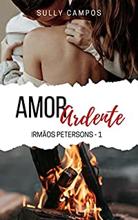 Amor Ardente - Irmãos Petersons: Livro 1