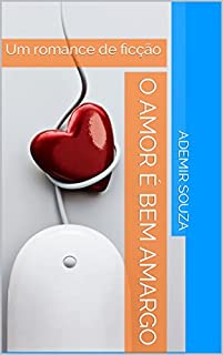 O Amor é bem amargo: Um romance de ficção