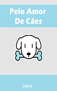 Pelo Amor de Cães: Dicas Top Para Cuidar Melhor do Seu Cão (Animais Livro 1)