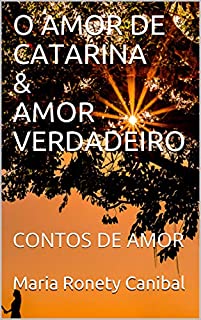 Livro O AMOR DE CATARINA & AMOR VERDADEIRO: CONTOS DE AMOR